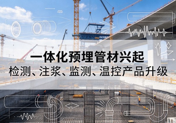 正安一体化管材产品兴起，声测注浆一体管、多功能预埋管应用增多